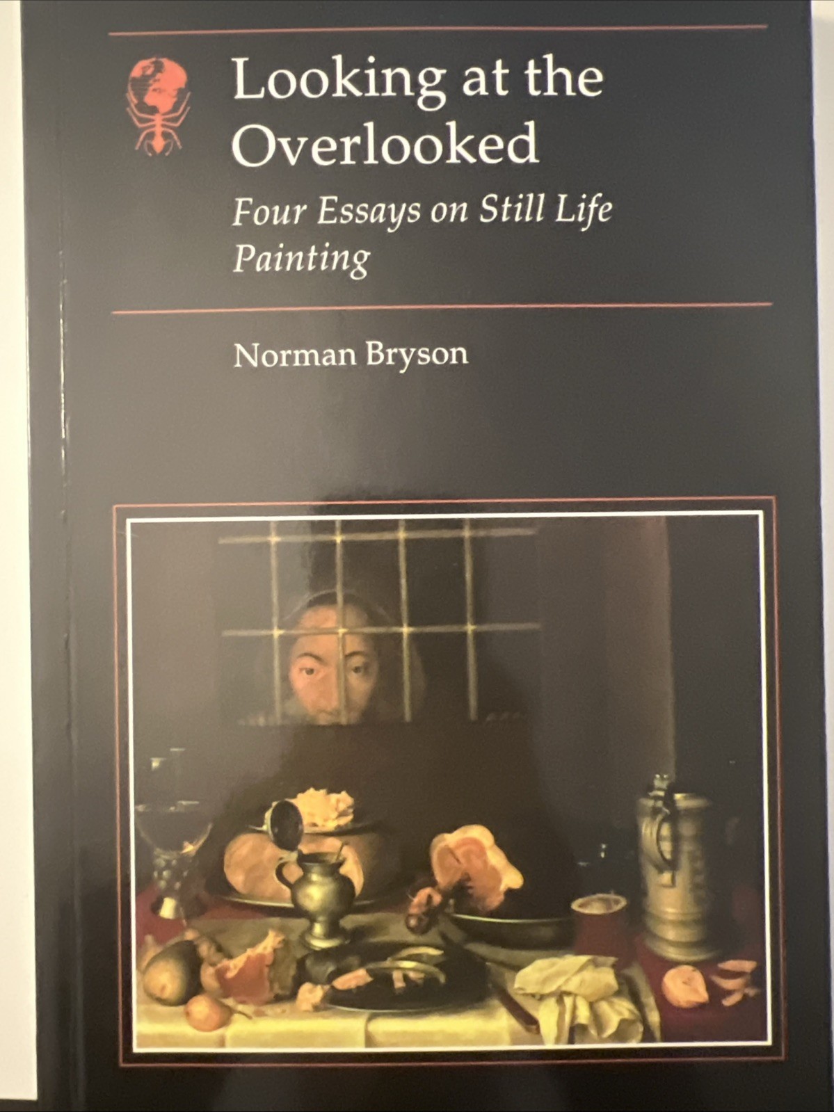 Looking at the Overlooked : Four Essays on Still Life Painting by Norman Bryson