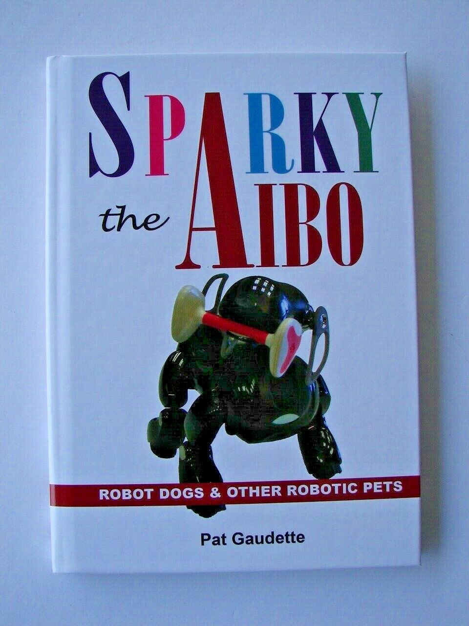 Sparky the Aibo: Robot Dogs & Other Robotic Pets by Pat Gaudette: New
