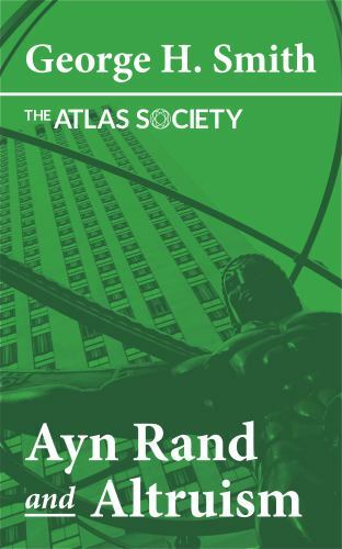 Ayn Rand and Altruism by George Smith; The Atlas Society