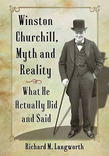 Winston Churchill Myth & Reality: What He Actually Did & Said, Richard Langworth