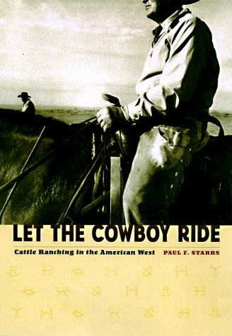LET THE COWBOY RIDE: CATTLE RANCHING IN THE AMERICAN WEST By Professor Paul F.