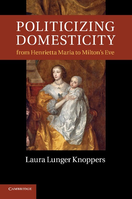 Politicizing Domesticity from Henrietta Maria to Milton’s Eve Knoppers Paperback