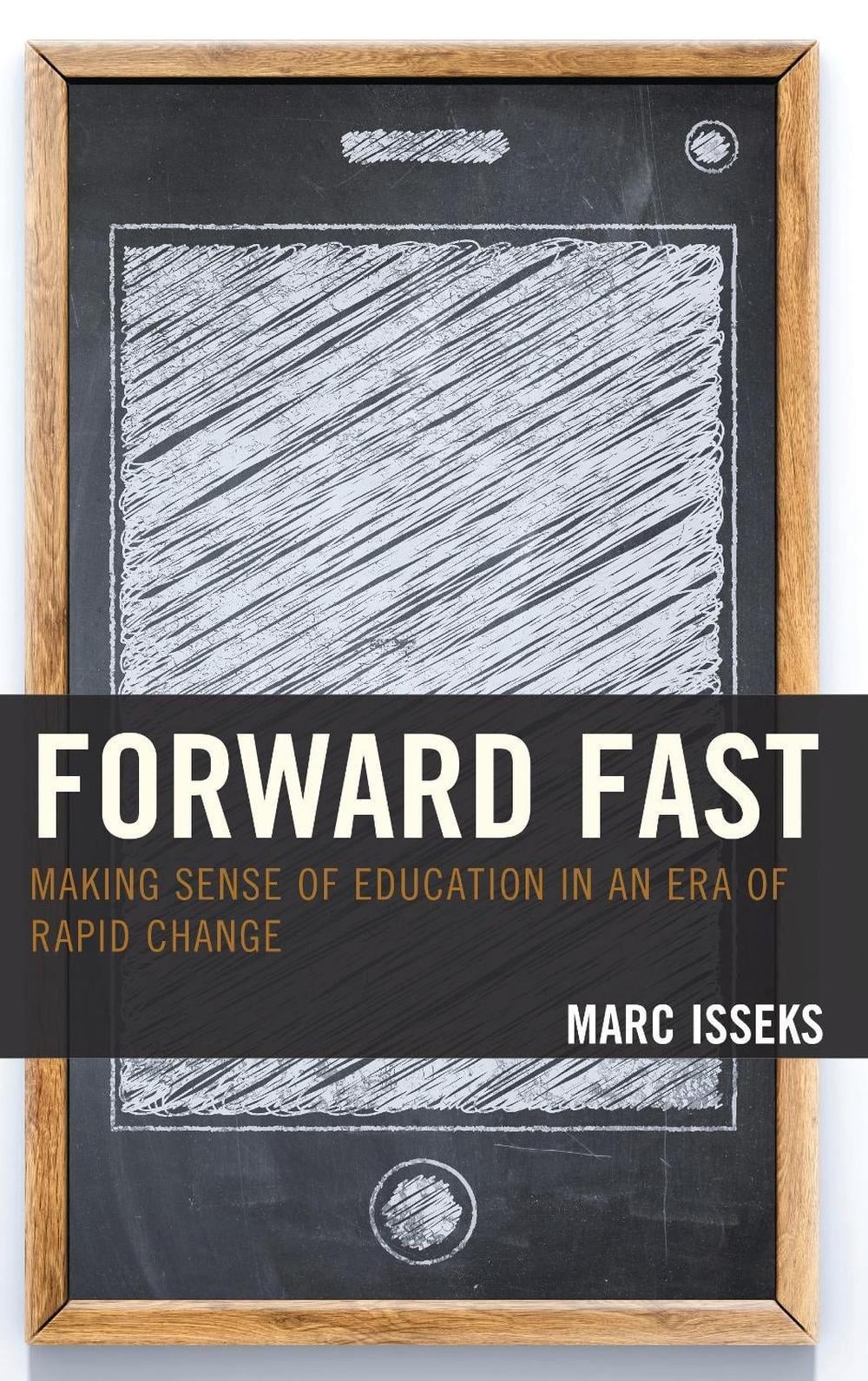Forward Fast: Making Sense of Education in an Era of Rapid Change by Marc Isseks