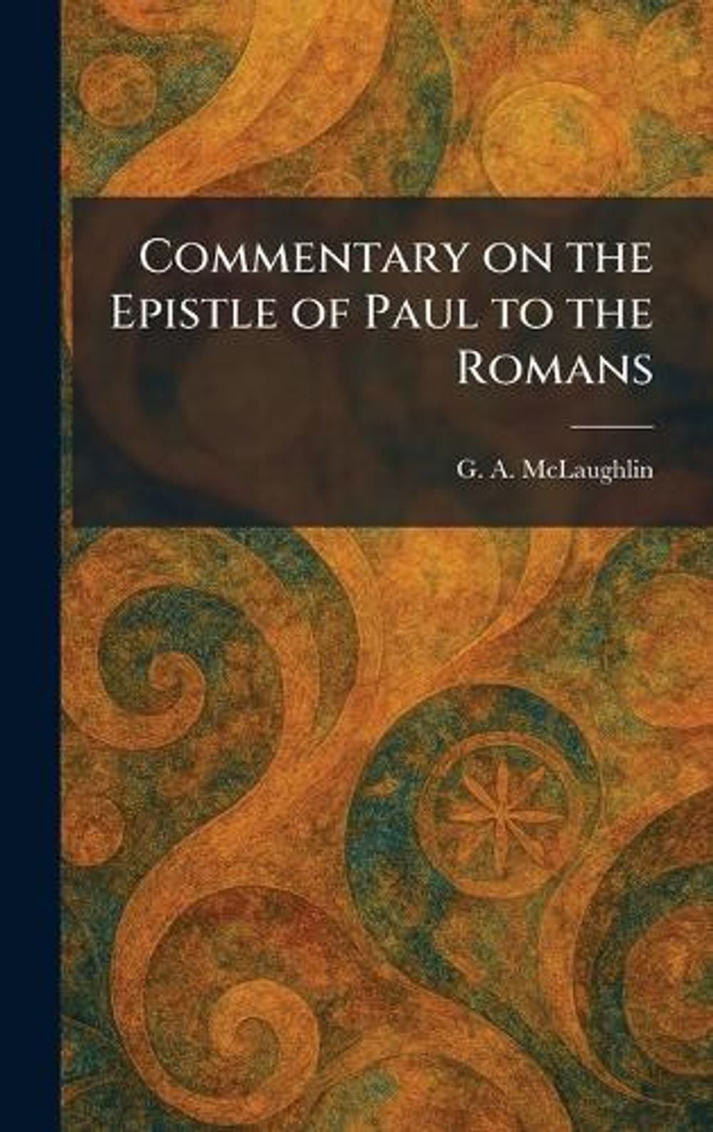 Commentary on the Epistle of Paul to the Romans by G.A. McLaughlin Hardcover Boo