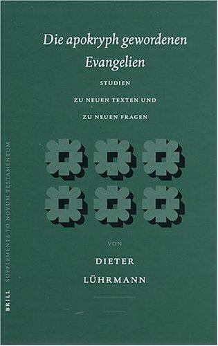 Die Apokryph Gewordenen Evangelien : Studien Zu Neuen Texten Und Zu Neuen Fra…