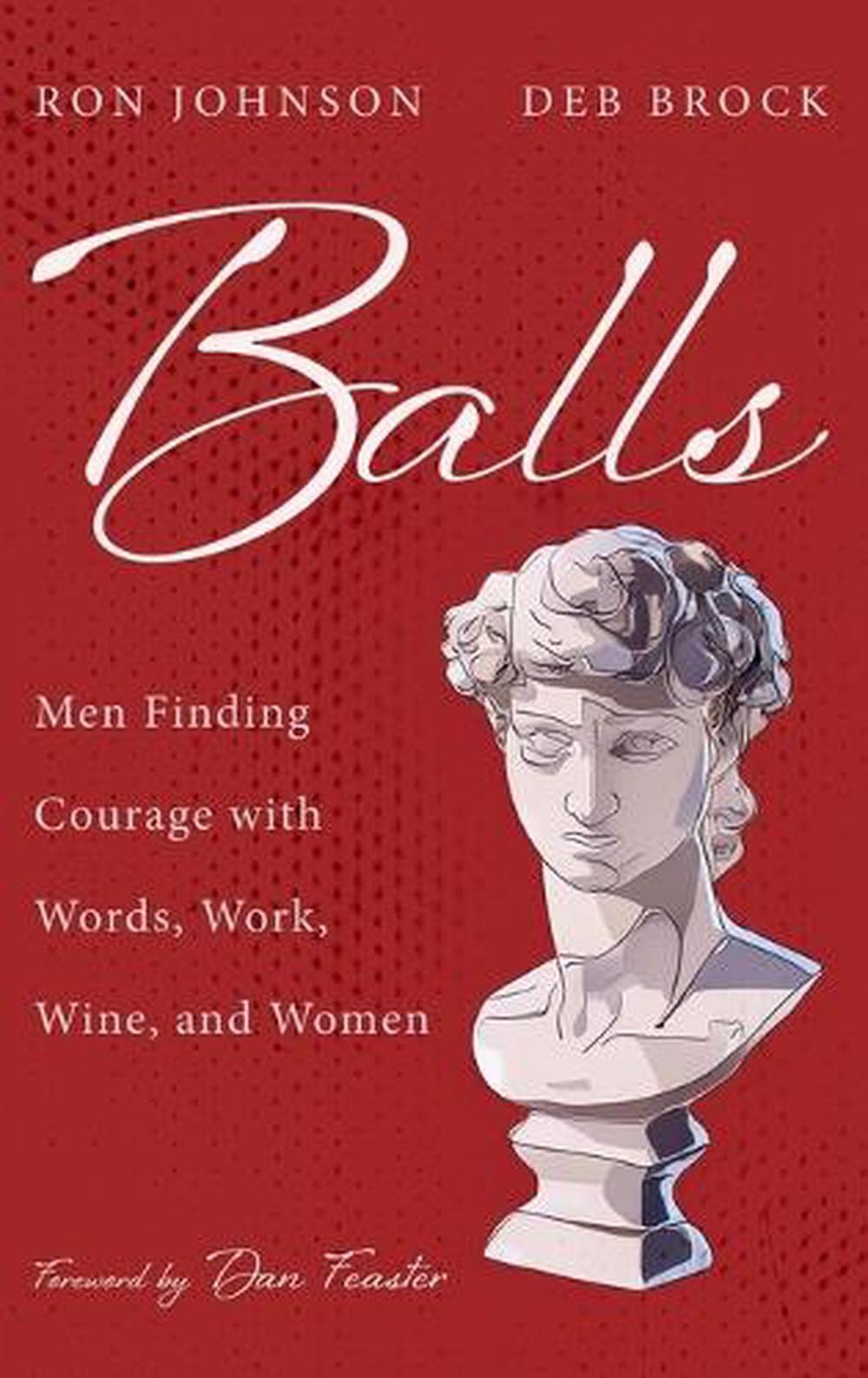 Balls: Men Finding Courage with Words, Work, Wine, and Women by Ron Johnson Hard
