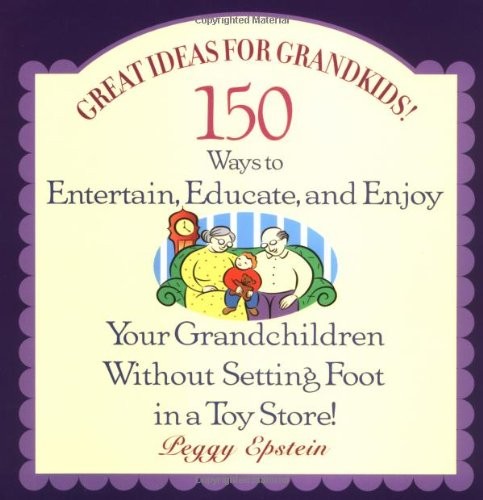Great Ideas for Grandkids! : 150 Ways to Entertain, Educate, and Enjoy Your …