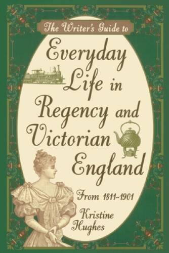The Writer’s Guide to Everyday Life in Regency and Victorian England from – GOOD