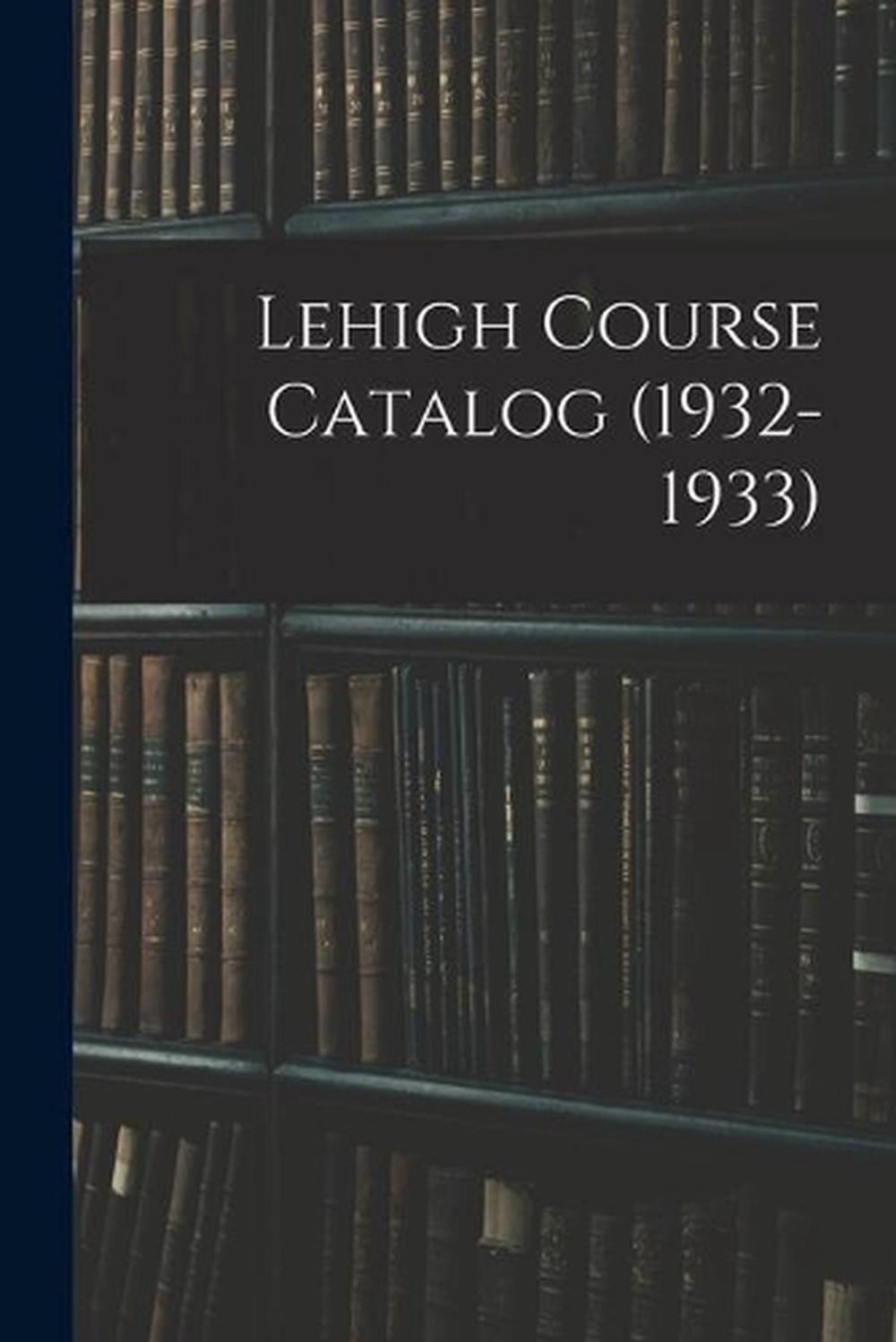Lehigh Course Catalog (1932-1933) by Anonymous Paperback Book