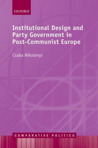 Institutional Design and Party Government in Post-Communist Europe (Comparative