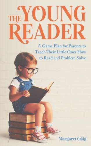 The Young Reader: A Game Plan for Parents to Teach Their Loved Ones How t – GOOD