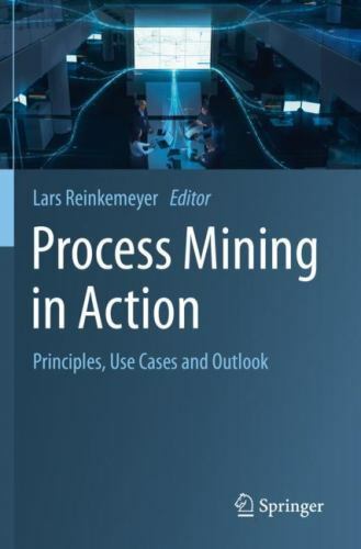 Process Mining in Action: Principles, Use Cases and Outlook – Reinkemeyer, L…