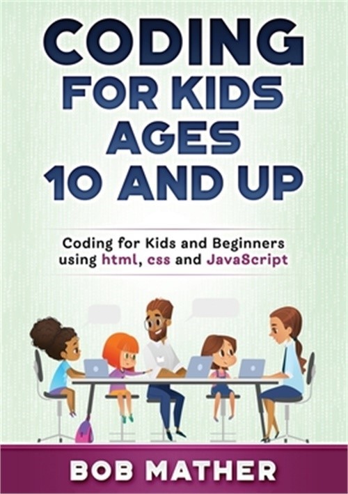 Coding for Kids Ages 10 and Up: Coding for Kids and Beginners using html, css an
