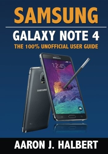 SAMSUNG GALAXY NOTE 4: THE 100 UNOFFICIAL USER GUIDE By Aaron Halbert BRAND NEW