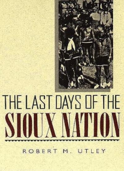 The Last Days of the Sioux Nation (The Lamar Series in Western H