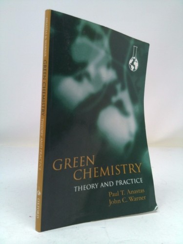 Green Chemistry: Theory and Practice (Signed) by Paul Anastas; John Warner