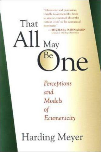 That All May Be One: Perceptions and Models of Ecumenicity by Harding Meyer