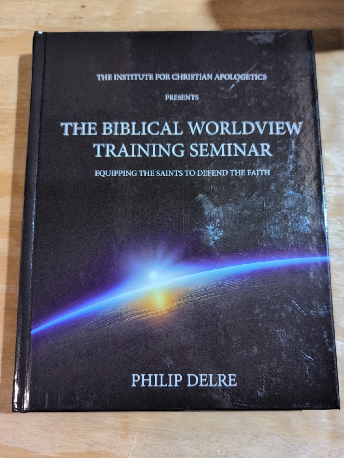 Biblical Worldview Training Seminar By Philip Delre (2016 Hardcover)