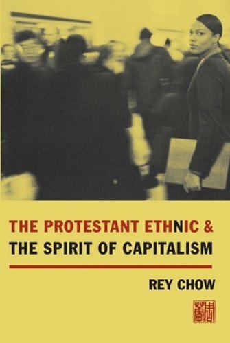 The Protestant Ethnic and the Spirit of Capitalism by Rey Chow: New
