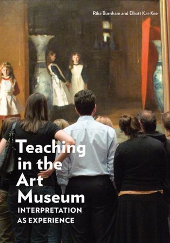Teaching in the Art Museum: Interpretation as Experience, Burnham, Rika,Kai-Kee,