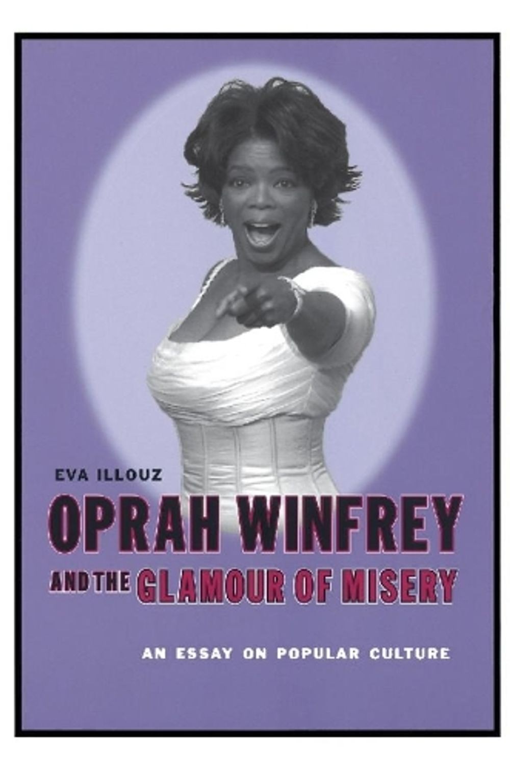 Oprah Winfrey and the Glamour of Misery: An Essay on Popular Culture by Eva Illo