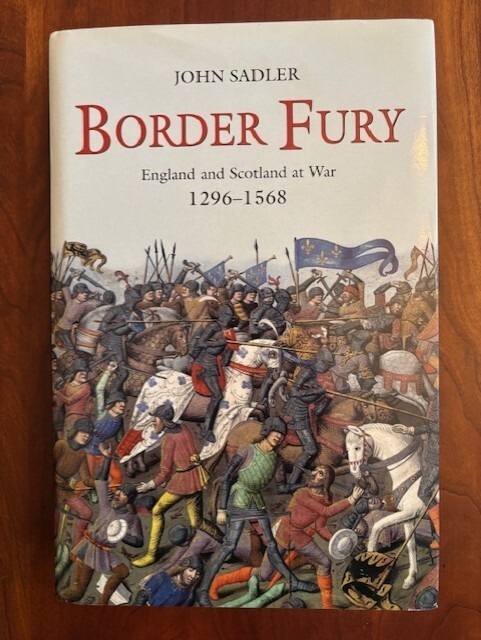 Border Fury: England and Scotland at War, 1296-1568 by John Sadler, HCDJ, UK