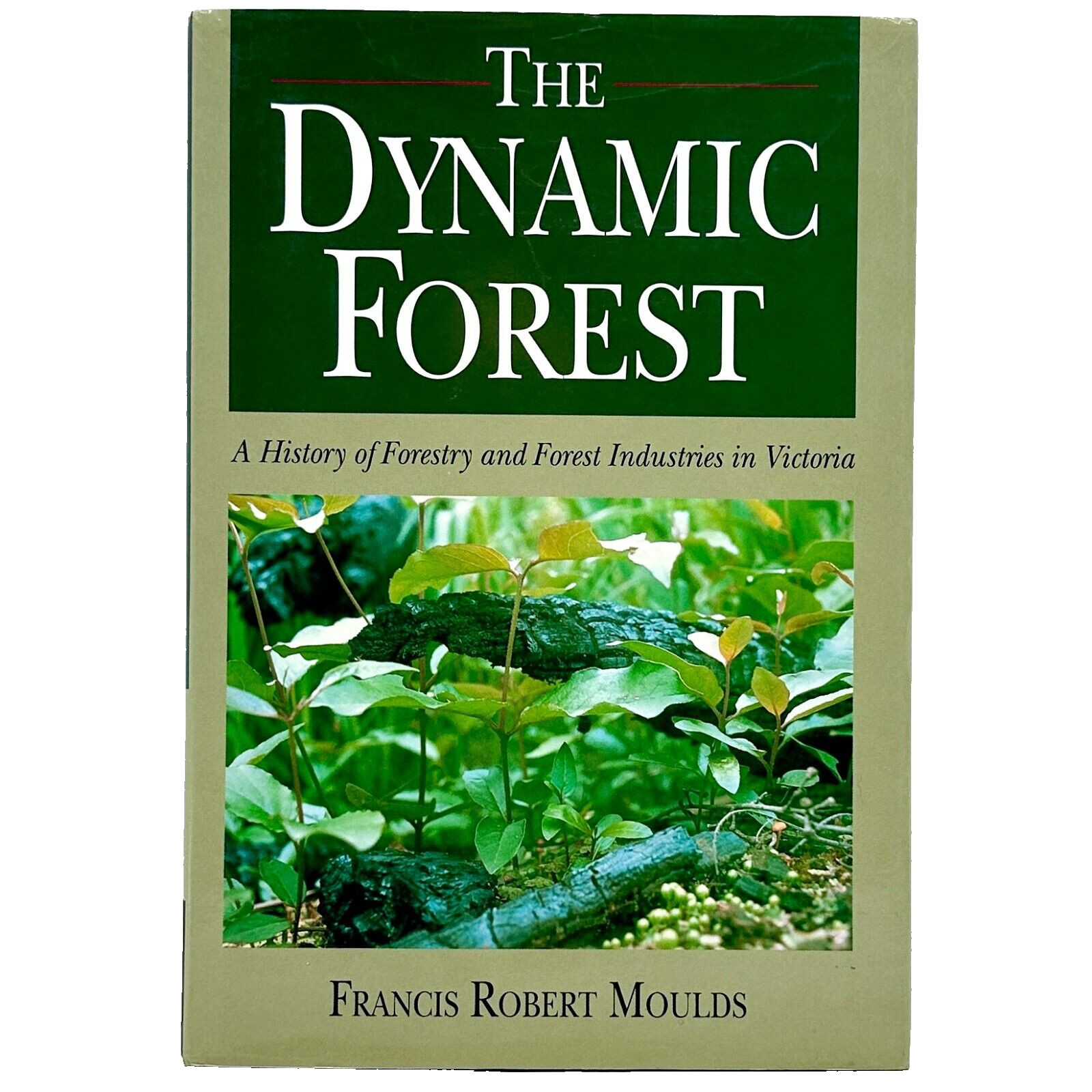The Dynamic Forest Francis Moulds HC Book 1991 History of Forestry in Victoria