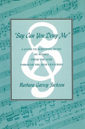 Say Can You Deny Me A Guide to Surviving Music by Women from the 16th Through BB