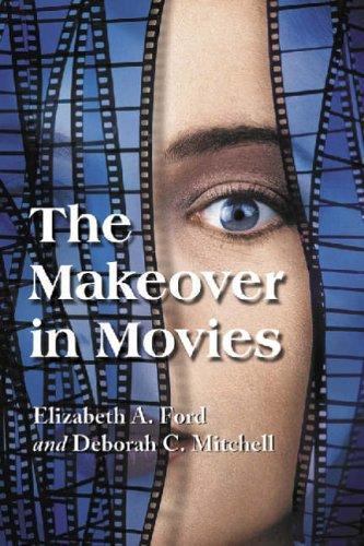 Makeover in Movies : Before and After in Hollywood Films, 1941-2002, Paperbac…