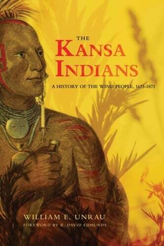 The Kansa Indians: A History of the Wind People, 1673-1873 Volume 114 by Unrau