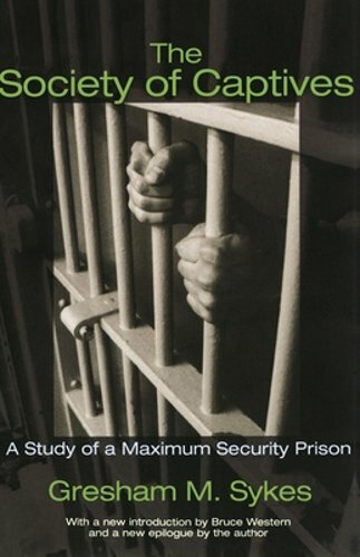 The Society of Captives: A Study of a Maximum Security Prison by Gresham M Sykes