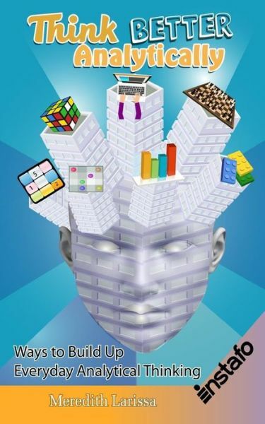 Think Better Analytically: Ways To Build Up Everyday Analytical Thinking