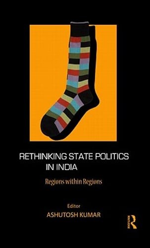 Rethinking State Politics in India: Regions within Regions by Ashutosh Kumar