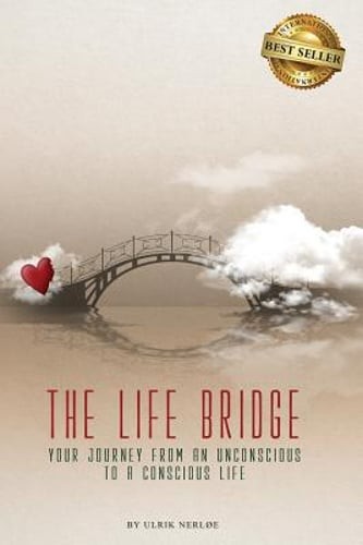The Life Bridge: Your Journey From An Unconscious To A Conscious Life by Nerloe