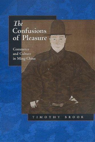 The Confusions of Pleasure: Commerce and Culture in Ming China by Brook, Timoth
