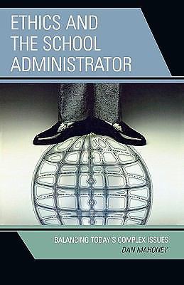 Ethics and the School Administrator: Balancing Today’s Complex Issues, Mahoney,