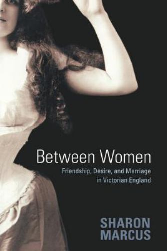 Between Women : Friendship, Desire, and Marriage in Victorian England by Sharon