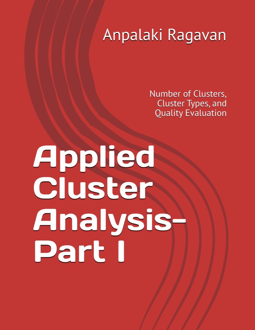 Applied Cluster Analysis Part I Number of Clusters Cluster Types and Quality
