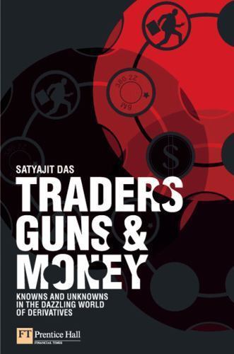 Traders, Guns & Money: Knowns And Unknowns in the Dazzling World of Derivatives,