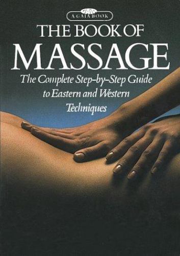 The Book of Massage: The Complete Step-By-Step Guide to Eastern and Western…