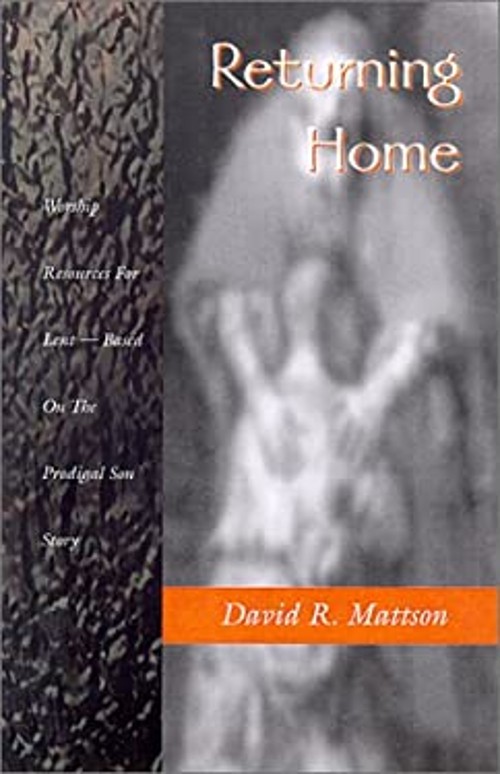Returning Home : Worship Resources for Lent – Based on the Prodig
