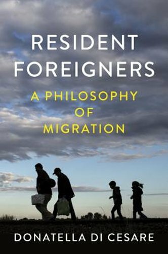 Resident Foreigners: A Philosophy of Migration by Donatella Di Cesare: New