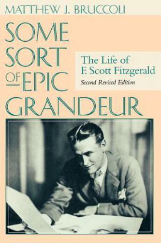 Some Sort of Epic Grandeur: The Life of F. Scott Fitzgerald, Smith, Scottie Fitz