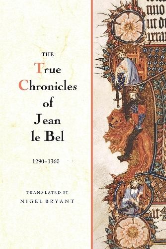 Jean Le Bel The True Chronicles of Jean le Bel, 1290 – 1360 (Paperback)