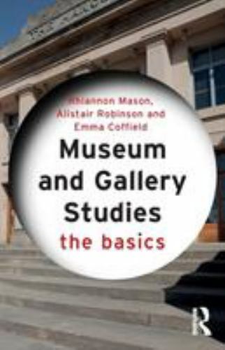 Museum and Gallery Studies: The Basics by Mason, Rhiannon, Robinson, Alistair,