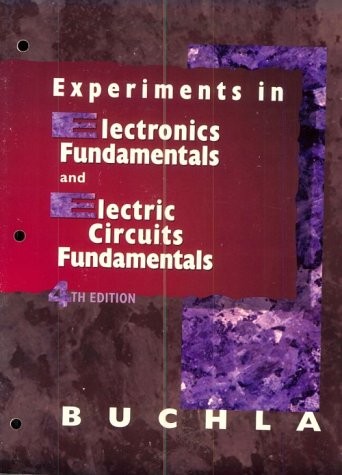 EXPERIMENTS IN ELECTRONICS FUNDAMENTALS AND ELECTRIC By David Buchla