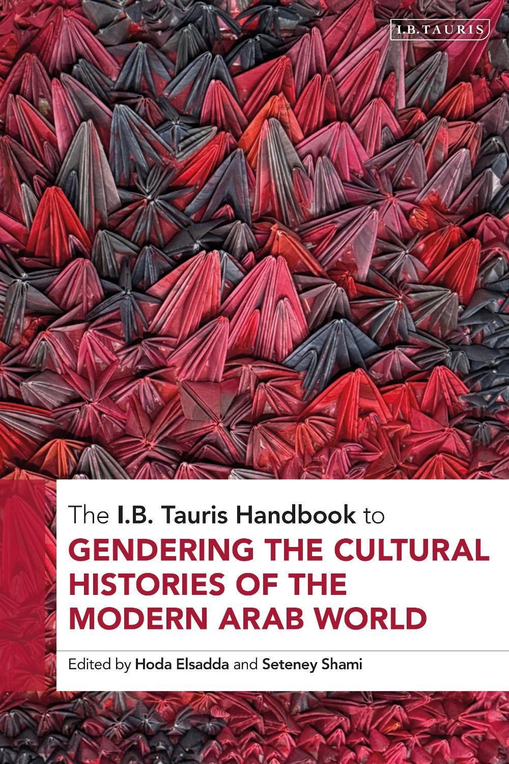 The I.B. Tauris Handbook to Gendering the Cultural Histories of the Modern Arab