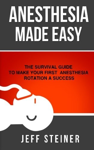 Anesthesia Made Easy: The Survival Guide to Make Your First Anesthesia Rotat…