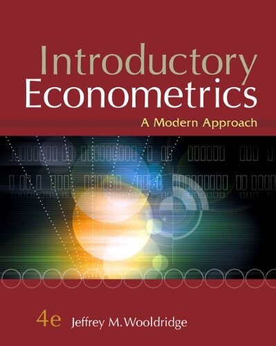 Introductory Econometrics : A Modern Approach by Jeffrey M. Wooldridge (2008,…