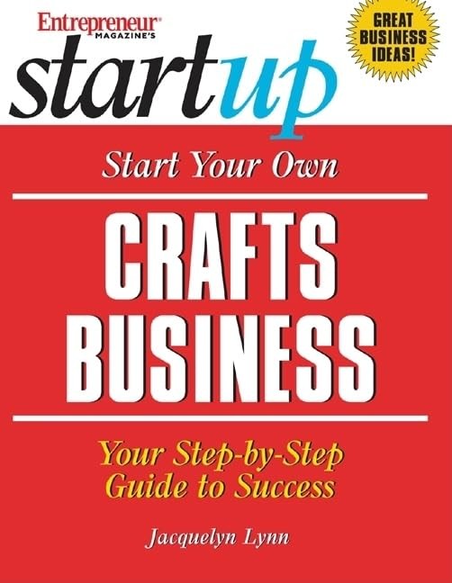 Start Your Own Crafts Business: Your Step-By-Step Guide to Success (Entrepre…